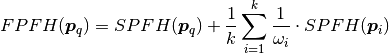 FPFH(\boldsymbol{p}_q) = SPFH(\boldsymbol{p}_q) + {1 \over k} \sum_{i=1}^k {{1 \over \omega_i} \cdot SPFH(\boldsymbol{p}_i)}