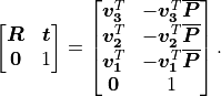 \begin{bmatrix}
\boldsymbol{R} & \boldsymbol{t} \\
\boldsymbol{0} & 1
\end{bmatrix}=
\begin{bmatrix}
\boldsymbol{v_3}^T & -\boldsymbol{v_3}^T\boldsymbol{\overline{P}} \\
\boldsymbol{v_2}^T & -\boldsymbol{v_2}^T\boldsymbol{\overline{P}} \\
\boldsymbol{v_1}^T & -\boldsymbol{v_1}^T\boldsymbol{\overline{P}} \\
\boldsymbol{0} & 1
\end{bmatrix}.