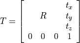 T = \left[ \begin{array}{cccc}
  &   &   & t_x \\
  & R &   & t_y \\
  &   &   & t_z \\
0 & 0 & 0 &  1  \end{array} \right]