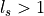 l_s>1