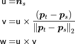 {\mathsf u} =& \boldsymbol{n}_s \\
{\mathsf v} =& {\mathsf u} \times \frac{(\boldsymbol{p}_t-\boldsymbol{p}_s)}{{\|\boldsymbol{p}_t-\boldsymbol{p}_s\|}_{2}} \\
{\mathsf w} =& {\mathsf u} \times {\mathsf v}
