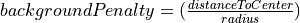 backgroundPenalty=(\frac{distanceToCenter}{radius})